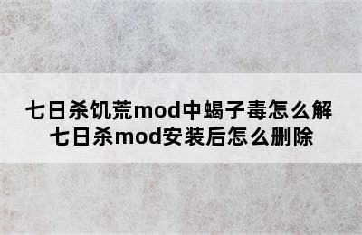 七日杀饥荒mod中蝎子毒怎么解 七日杀mod安装后怎么删除